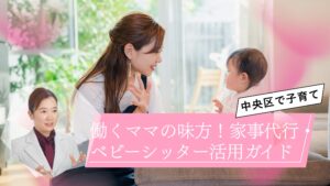 【中央区】働くママの味方！家事代行・ベビーシッター活用ガイド｜プロが教える「ゆとり」の作り方