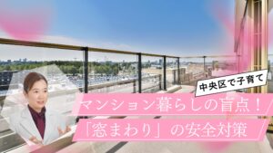 【子育てファミリー必見】マンション暮らしの盲点！夏前に見直したい「窓まわり」の安全対策と事故防止ヒント